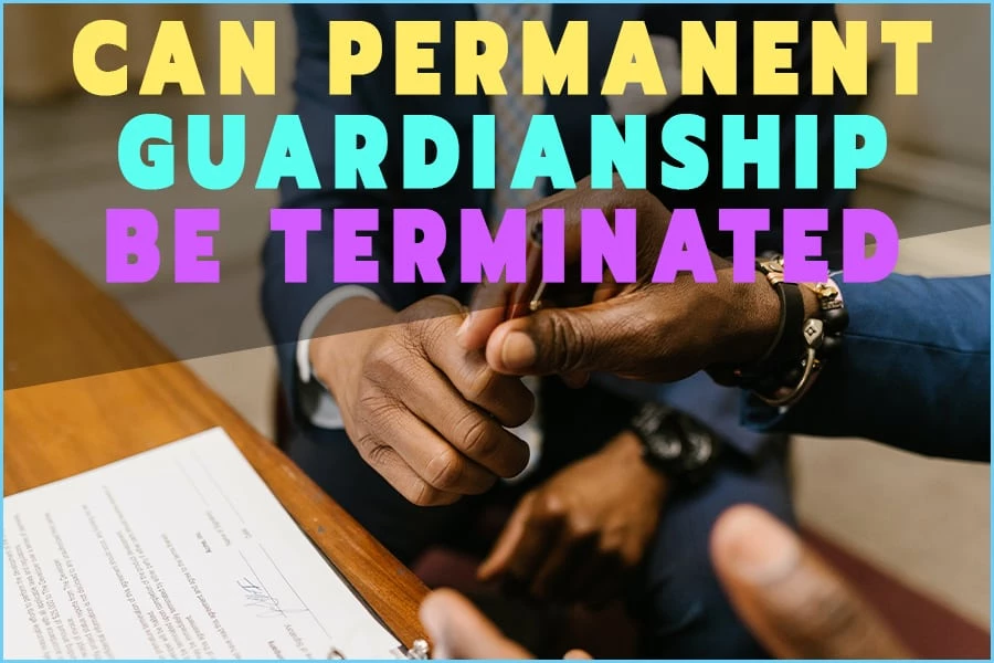 Can Permanent Guardianship Be Terminated?- Custody Laws
