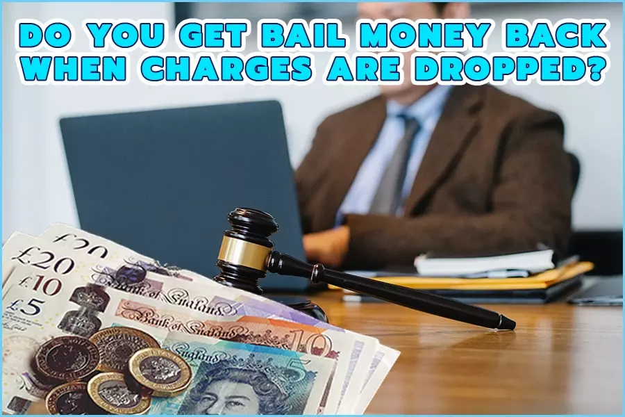 Do You Get Bail Money Back When Charges Are Dropped 